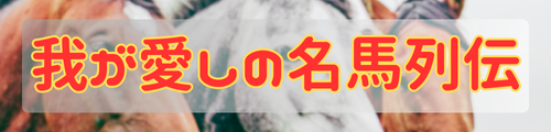 我が愛しの名馬列伝